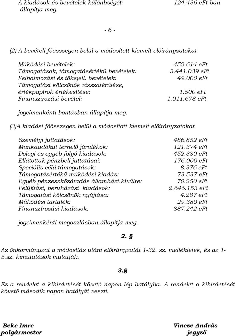 500 eft Finanszírozási bevétel: 1.011.678 eft jogcímenkénti bontásban állapítja meg. (3)A kiadási főösszegen belül a módosított kiemelt előirányzatokat Személyi juttatások: 486.