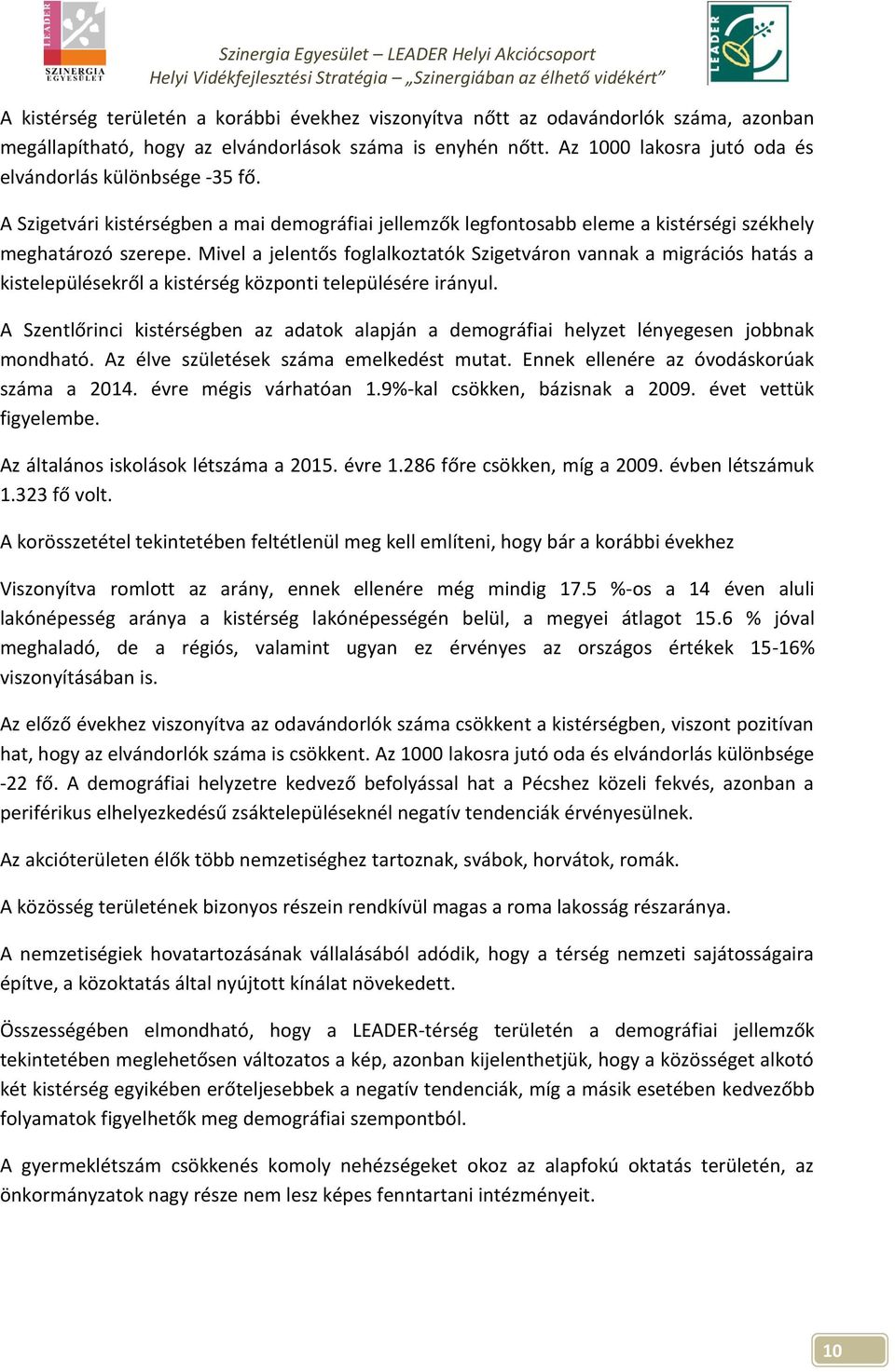 Mivel a jelentős foglalkoztatók Szigetváron vannak a migrációs hatás a kistelepülésekről a kistérség központi településére irányul.