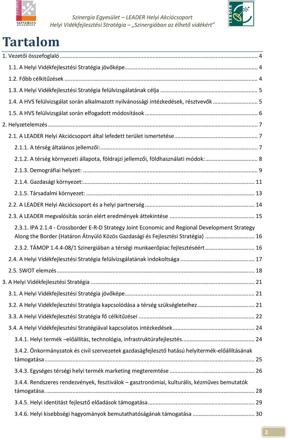 .. 6 2. Helyzetelemzés... 7 2.1. A LEADER Helyi Akciócsoport által lefedett terület ismertetése... 7 2.1.1. A térség általános jellemzői:... 7 2.1.2. A térség környezeti állapota, földrajzi jellemzői, földhasználati módok:.
