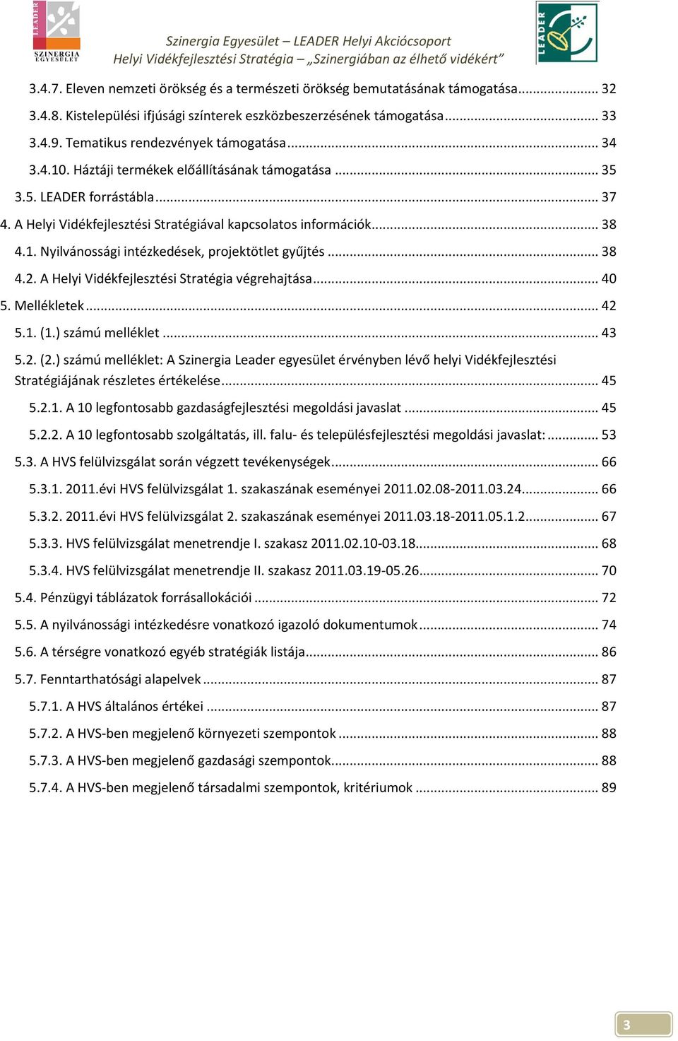 1. Nyilvánossági intézkedések, projektötlet gyűjtés... 38 4.2. A Helyi Vidékfejlesztési Stratégia végrehajtása... 40 5. Mellékletek... 42 5.1. (1.) számú melléklet... 43 5.2. (2.