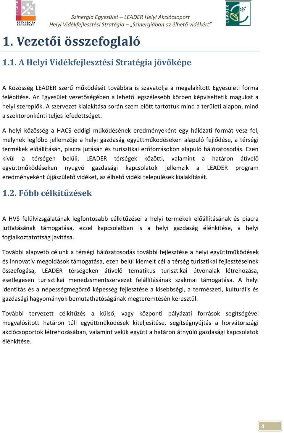A szervezet kialakítása során szem előtt tartottuk mind a területi alapon, mind a szektoronkénti teljes lefedettséget.