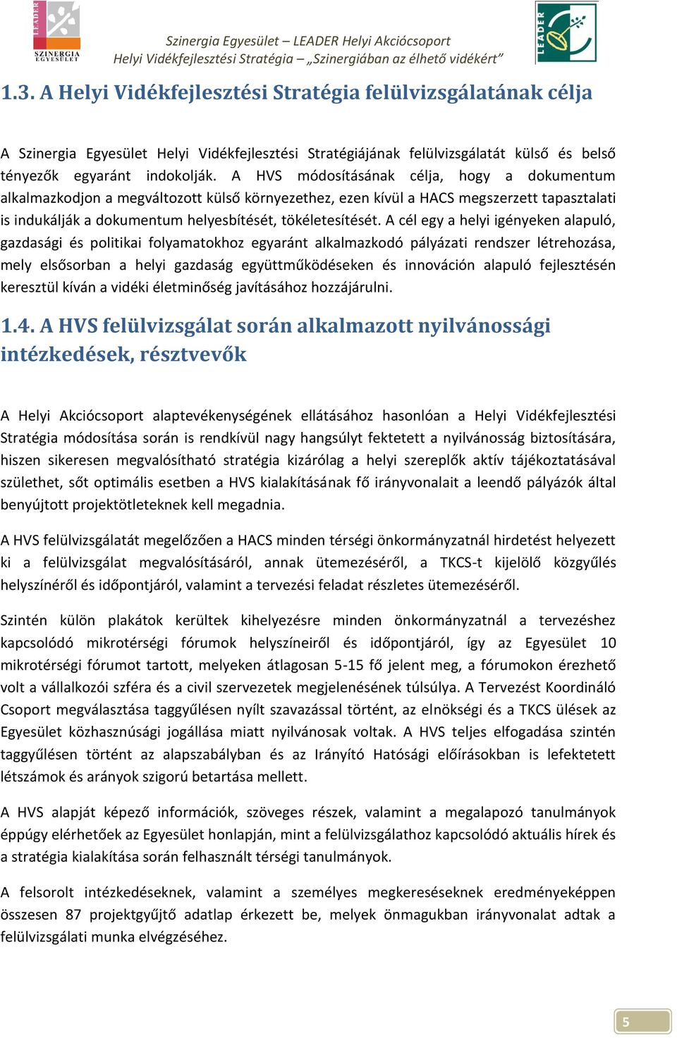 A cél egy a helyi igényeken alapuló, gazdasági és politikai folyamatokhoz egyaránt alkalmazkodó pályázati rendszer létrehozása, mely elsősorban a helyi gazdaság együttműködéseken és innováción