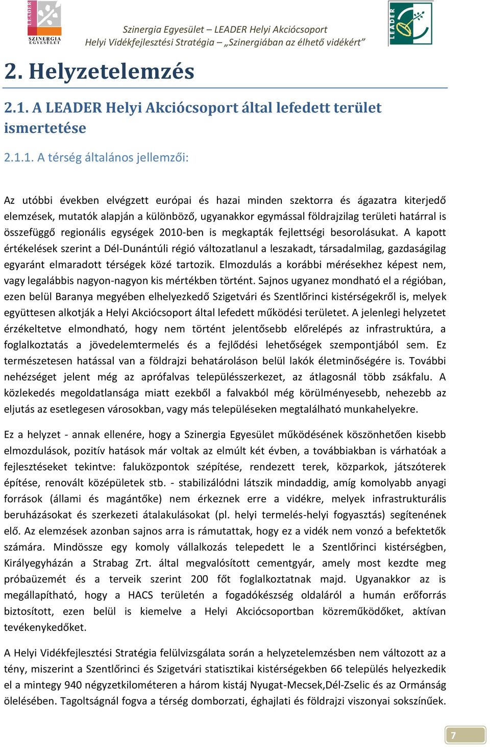 1. A térség általános jellemzői: Az utóbbi években elvégzett európai és hazai minden szektorra és ágazatra kiterjedő elemzések, mutatók alapján a különböző, ugyanakkor egymással földrajzilag területi