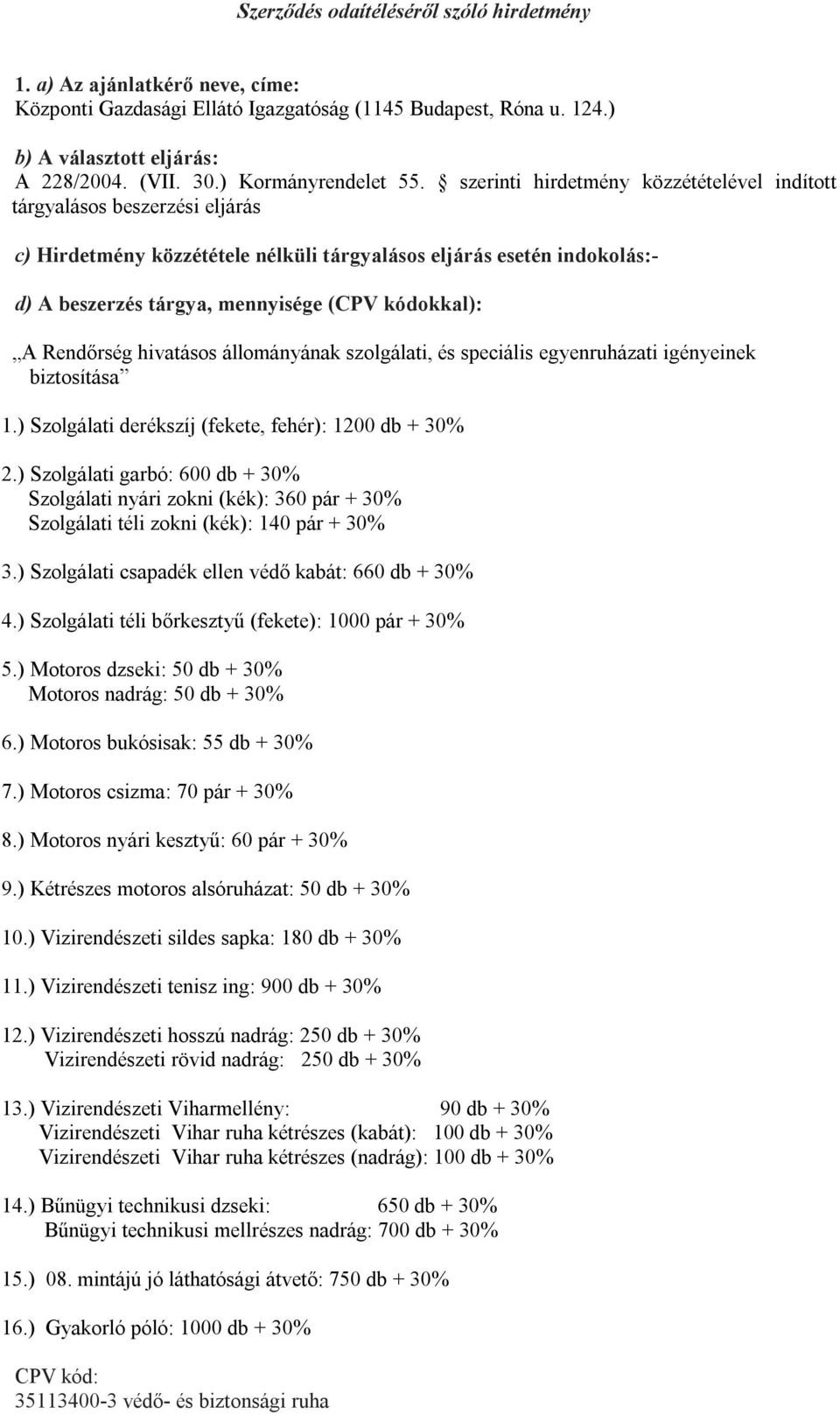 szerinti hirdetmény közzétételével indított tárgyalásos beszerzési eljárás c) Hirdetmény közzététele nélküli tárgyalásos eljárás esetén indokolás:- d) A beszerzés tárgya, mennyisége (CPV kódokkal): A