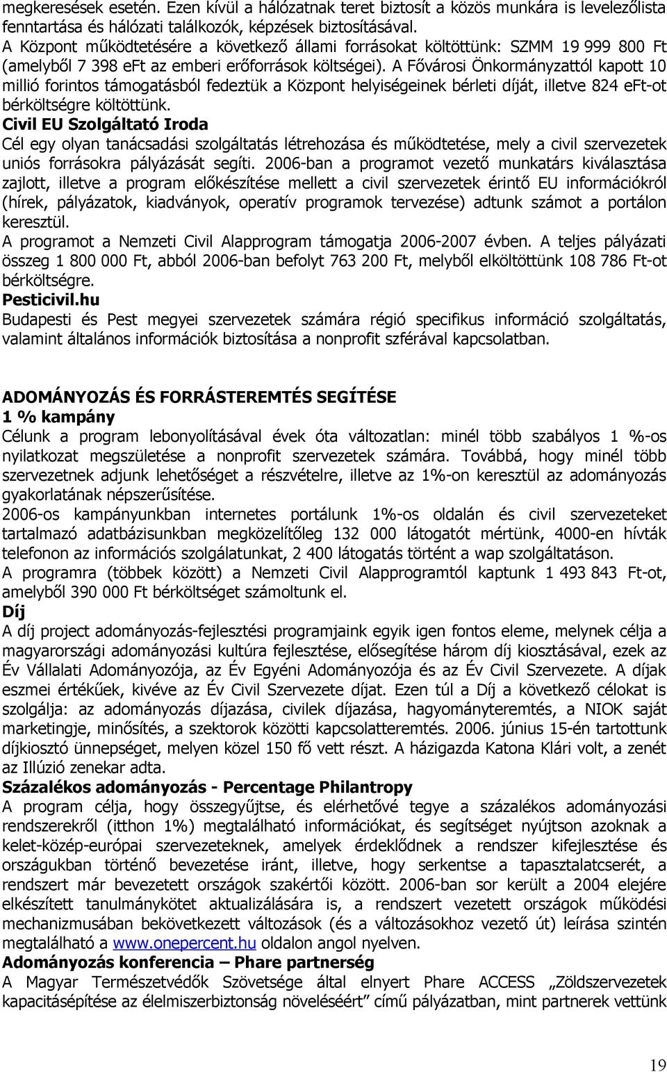 A Fővárosi Önkormányzattól kapott 10 millió forintos támogatásból fedeztük a Központ helyiségeinek bérleti díját, illetve 824 eft-ot bérköltségre költöttünk.