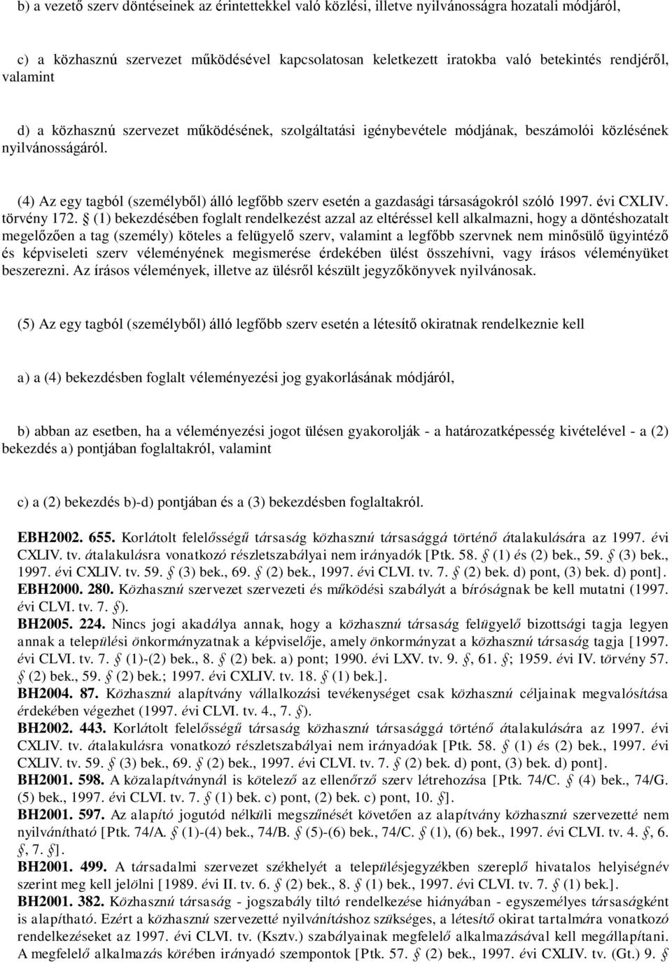 (4) Az egy tagból (személyből) álló legfőbb szerv esetén a gazdasági társaságokról szóló 1997. évi CXLIV. törvény 172.