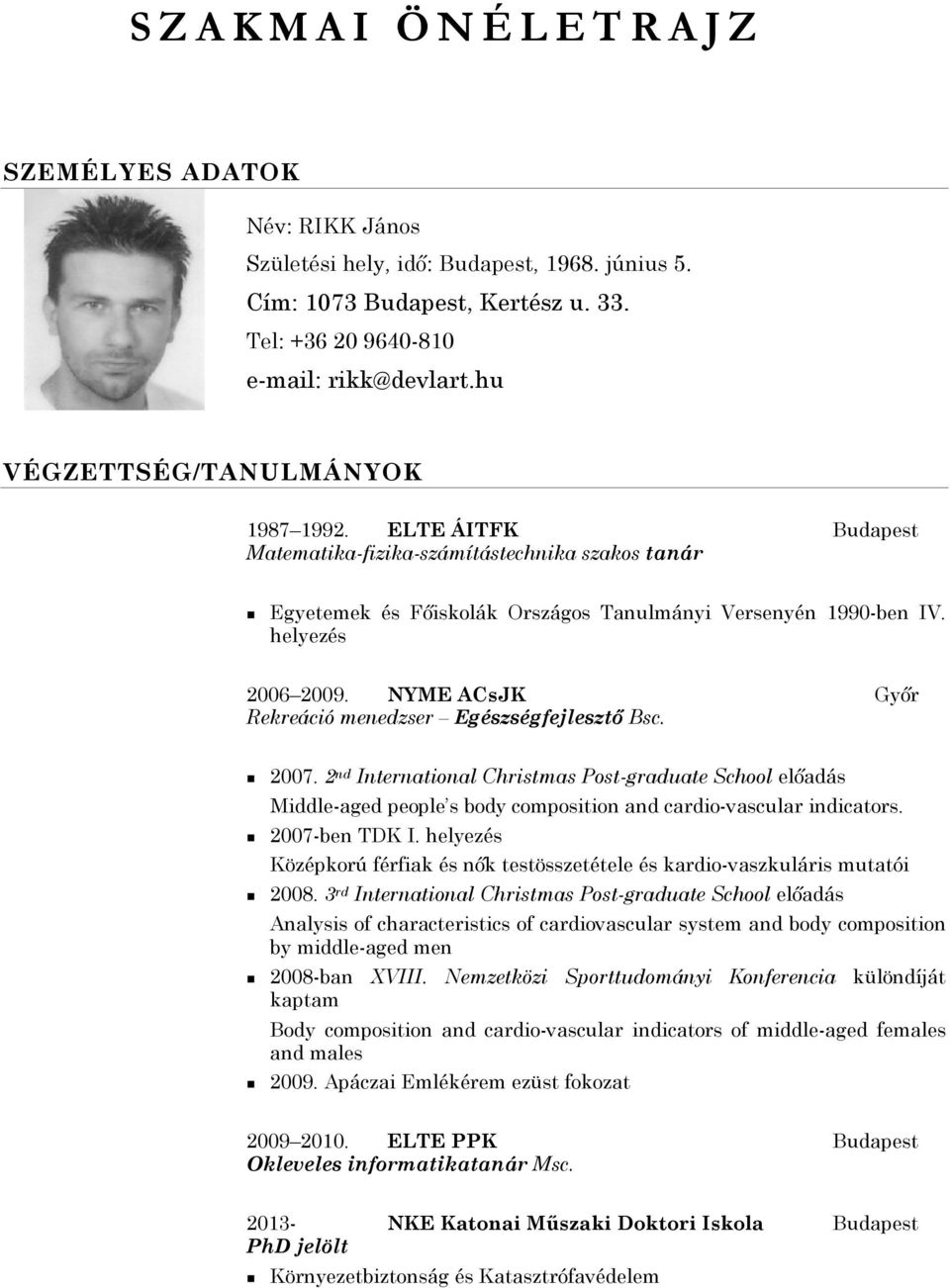 NYME ACsJK Győr Rekreáció menedzser Egészségfejlesztő Bsc. 2007. 2 nd International Christmas Post-graduate School előadás Middle-aged people s body composition and cardio-vascular indicators.