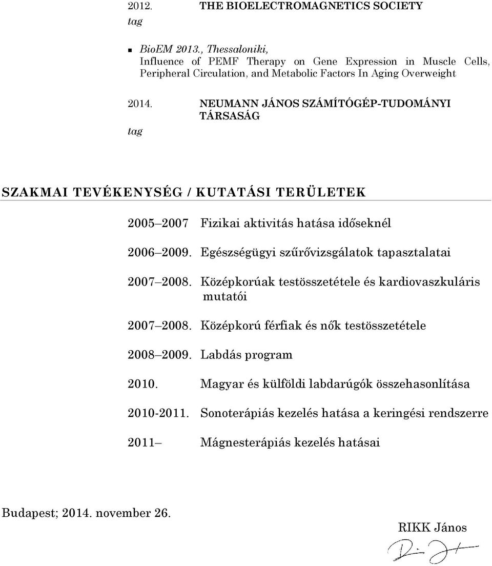 NEUMANN JÁNOS SZÁMÍTÓGÉP-TUDOMÁNYI TÁRSASÁG tag SZAKMAI TEVÉKENYSÉG / KUTATÁSI TERÜLETEK 2005 2007 Fizikai aktivitás hatása időseknél 2006 2009.