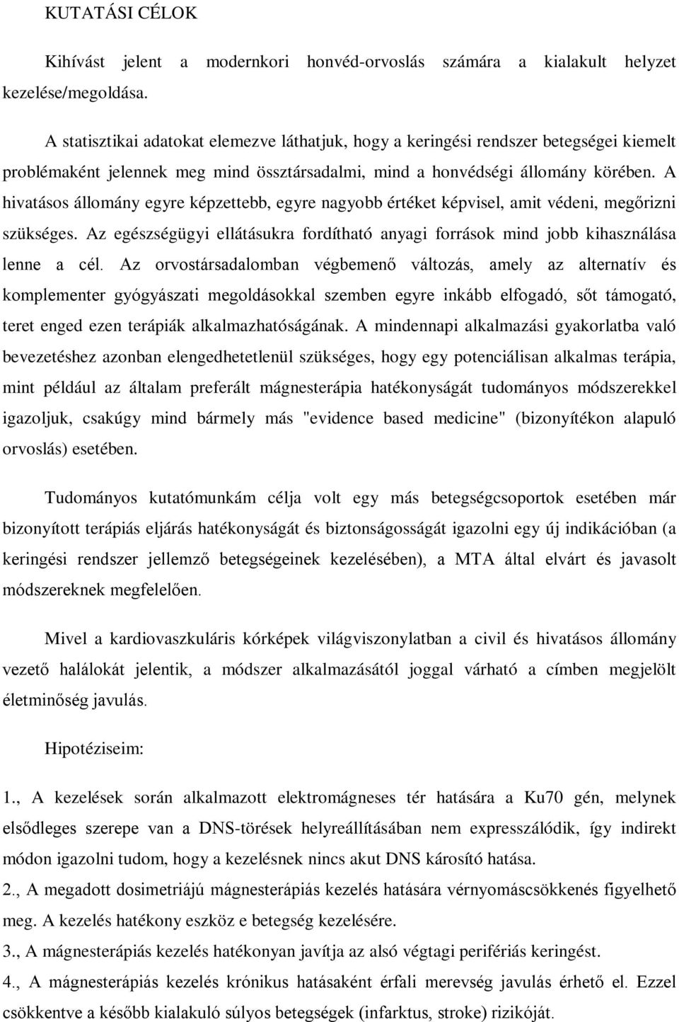 A hivatásos állomány egyre képzettebb, egyre nagyobb értéket képvisel, amit védeni, megőrizni szükséges. Az egészségügyi ellátásukra fordítható anyagi források mind jobb kihasználása lenne a cél.