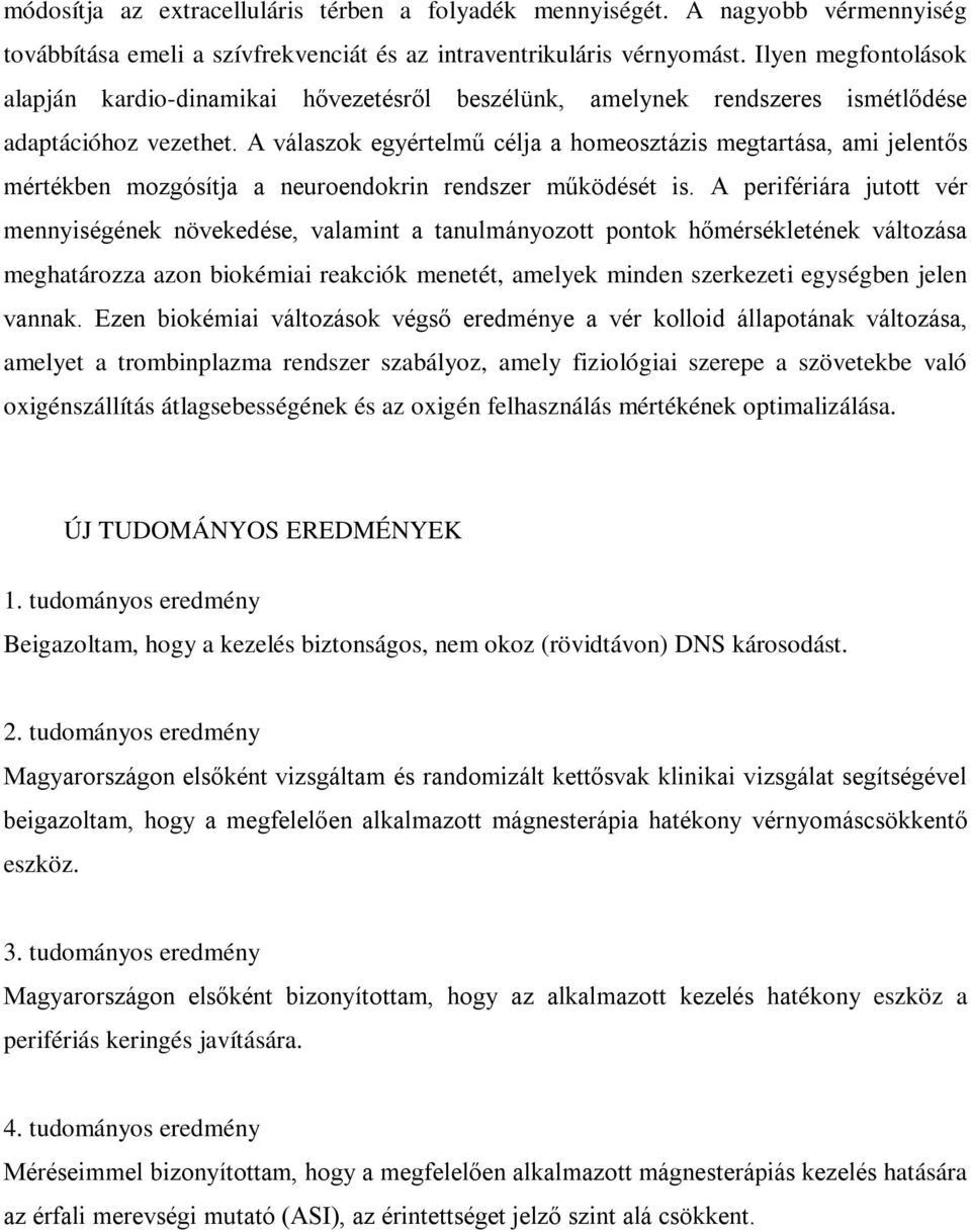 A válaszok egyértelmű célja a homeosztázis megtartása, ami jelentős mértékben mozgósítja a neuroendokrin rendszer működését is.