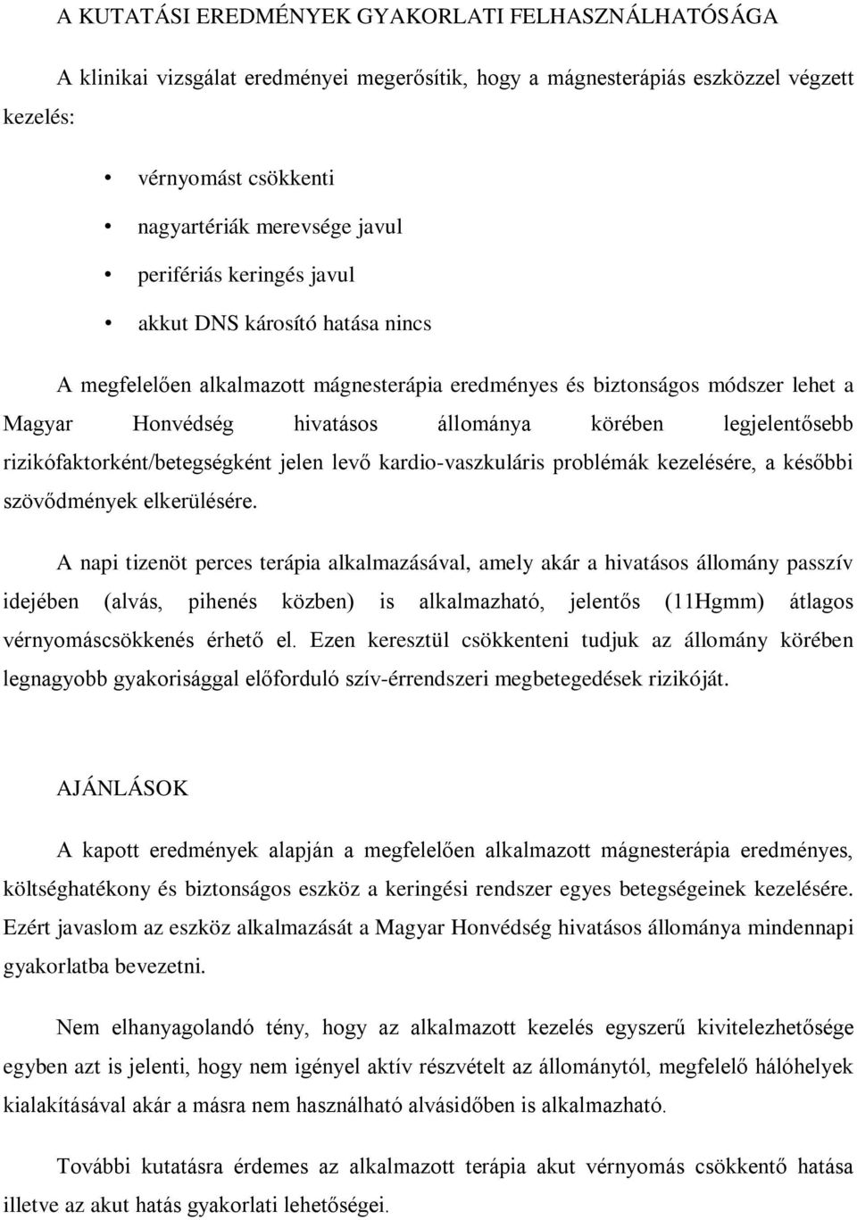 rizikófaktorként/betegségként jelen levő kardio-vaszkuláris problémák kezelésére, a későbbi szövődmények elkerülésére.