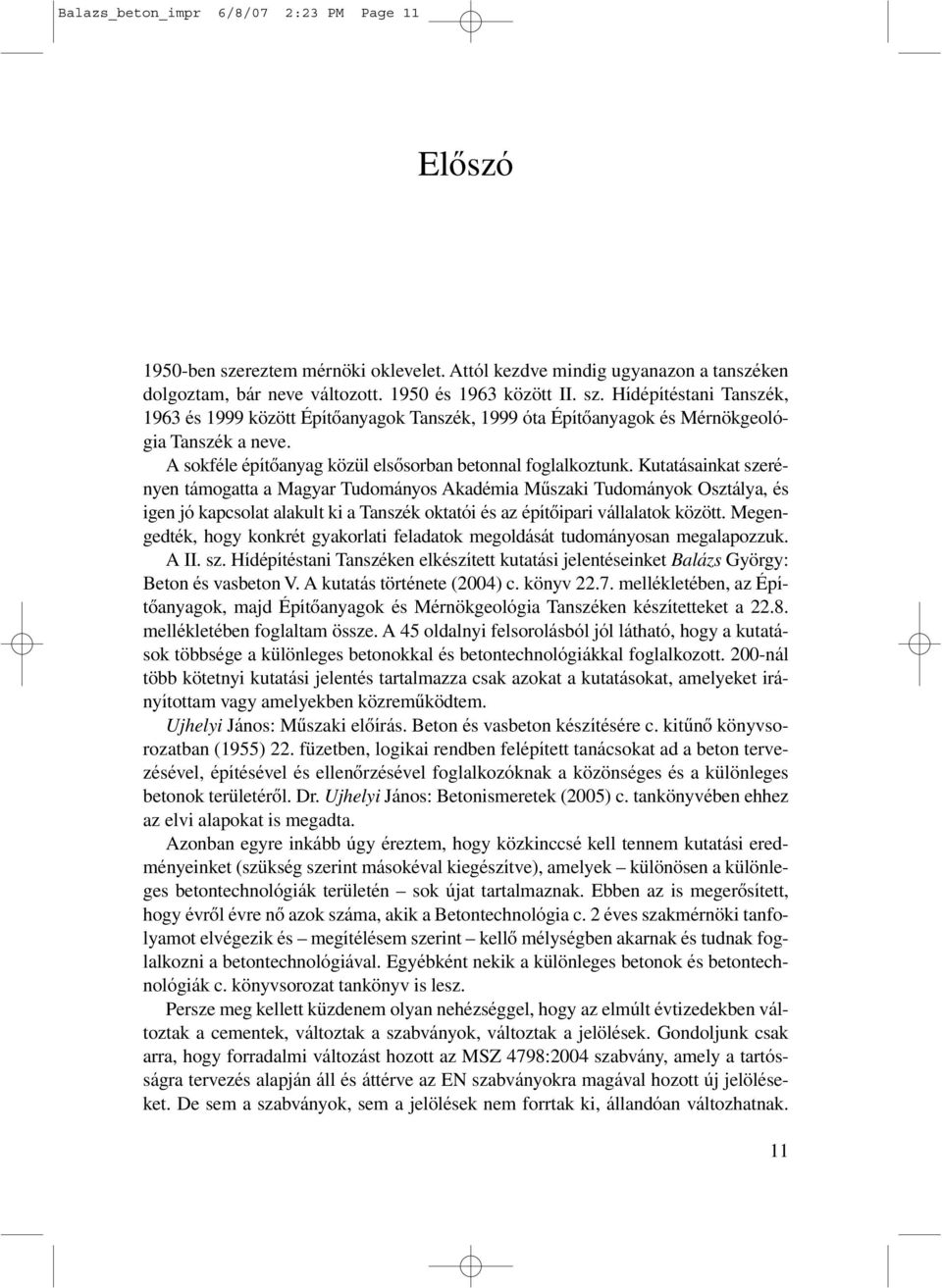 Kutatásainkat szerényen támogatta a Magyar Tudományos Akadémia Mûszaki Tudományok Osztálya, és igen jó kapcsolat alakult ki a Tanszék oktatói és az építôipari vállalatok között.