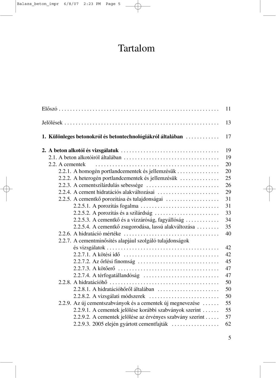 ........................................... 20 2.2.1. A homogén portlandcementek és jellemzésük............... 20 2.2.2. A heterogén portlandcementek és jellemzésük.............. 25 2.2.3.