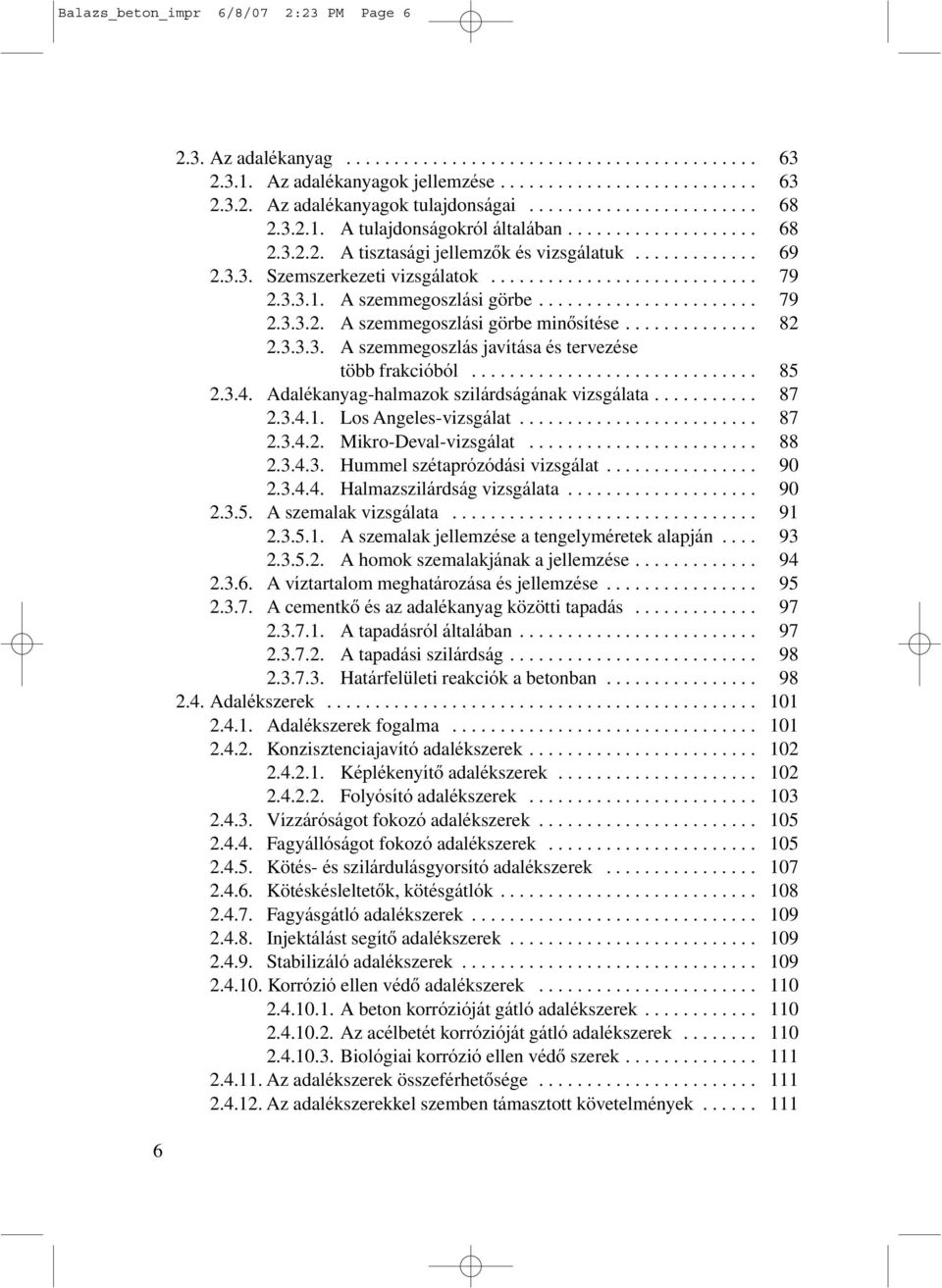 3.3.1. A szemmegoszlási görbe....................... 79 2.3.3.2. A szemmegoszlási görbe minôsítése.............. 82 2.3.3.3. A szemmegoszlás javítása és tervezése több frakcióból.............................. 85 2.