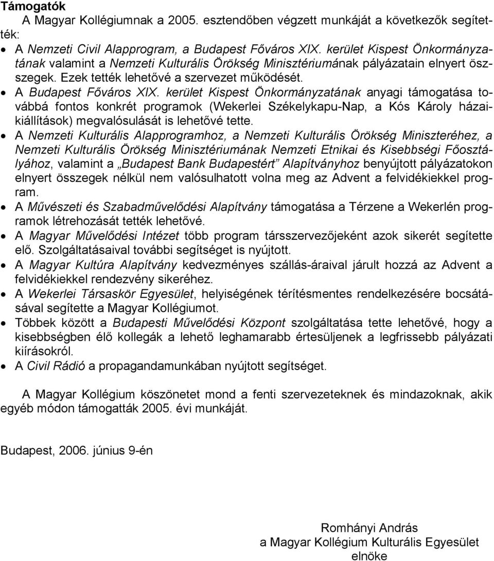 kerület Kispest Önkormányzatának anyagi támogatása továbbá fontos konkrét programok (Wekerlei Székelykapu-Nap, a Kós Károly házaikiállítások) megvalósulását is lehetővé tette.