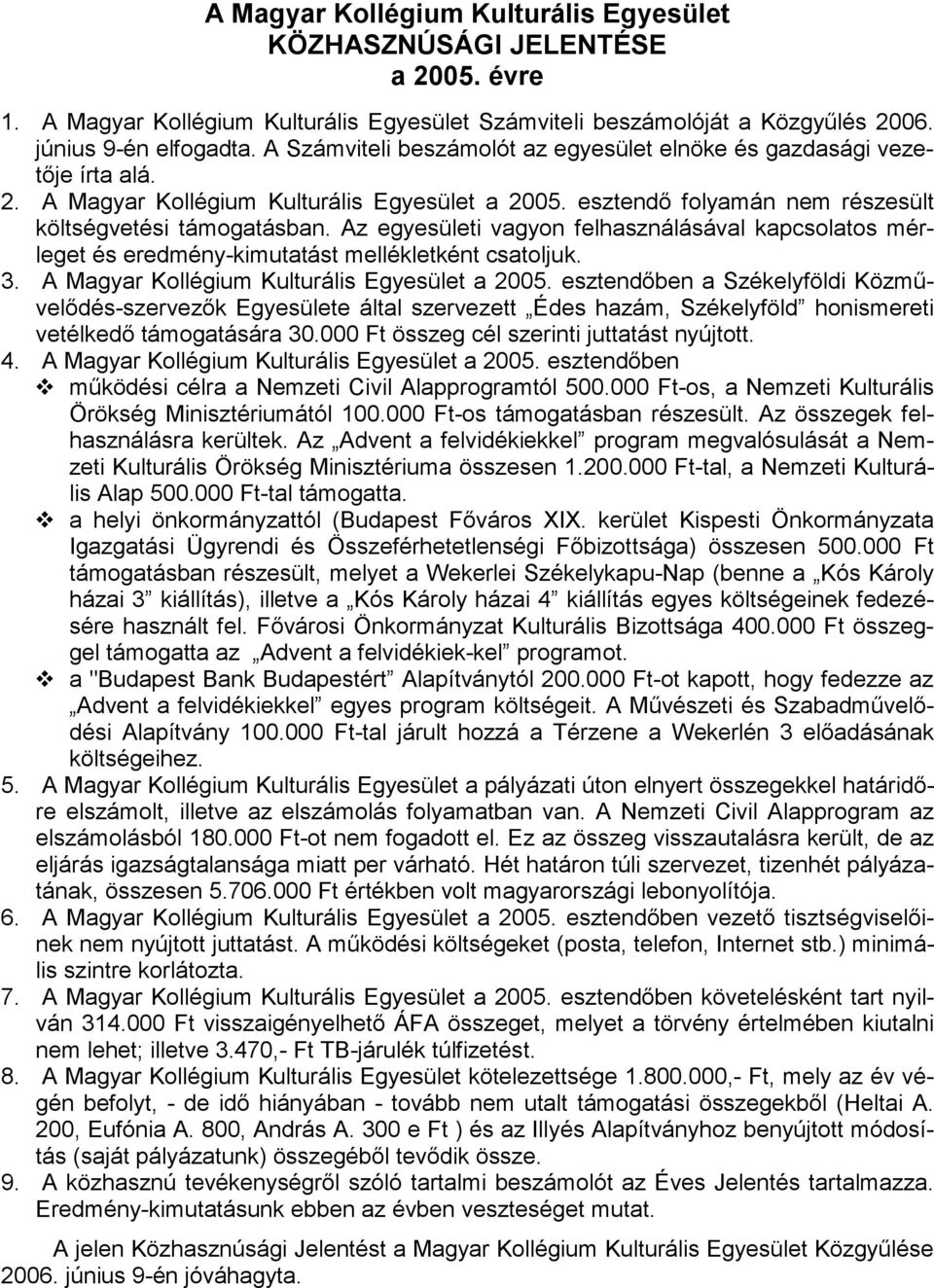 Az egyesületi vagyon felhasználásával kapcsolatos mérleget és eredmény-kimutatást mellékletként csatoljuk. 3. A Magyar Kollégium Kulturális Egyesület a 2005.