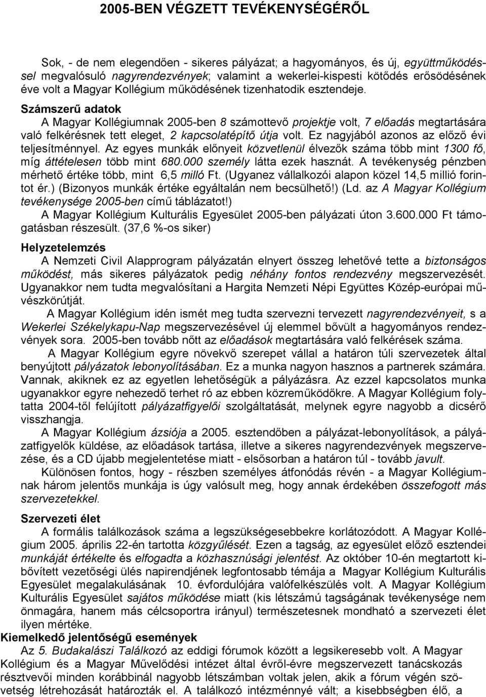 Számszerű adatok A Magyar Kollégiumnak 2005-ben 8 számottevő projektje volt, 7 előadás megtartására való felkérésnek tett eleget, 2 kapcsolatépítő útja volt.