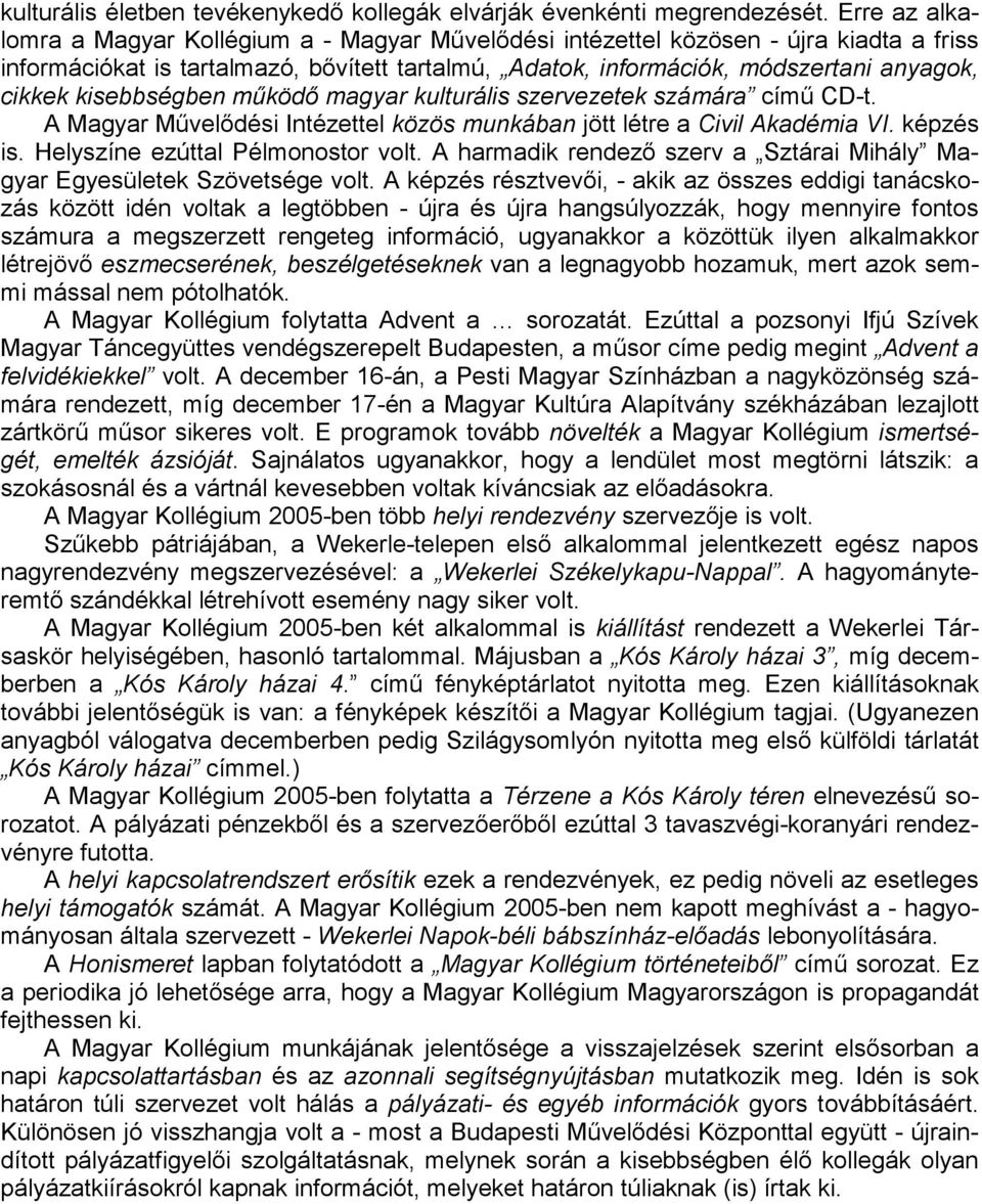 kisebbségben működő magyar kulturális szervezetek számára című CD-t. A Magyar Művelődési Intézettel közös munkában jött létre a Civil Akadémia VI. képzés is. Helyszíne ezúttal Pélmonostor volt.