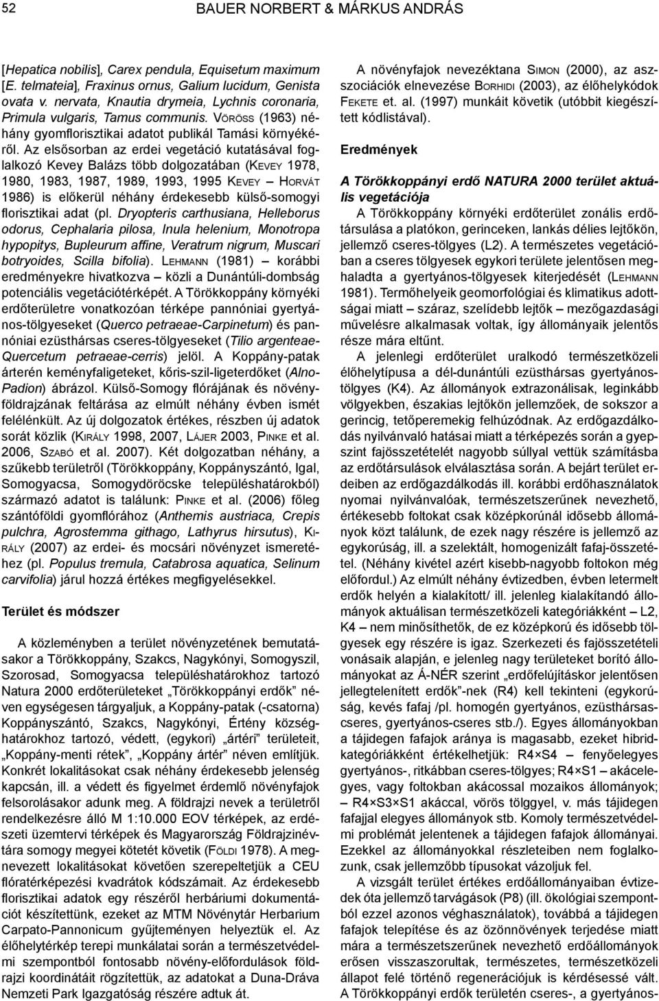 Az elsősorban az erdei vegetáció kutatásával foglalkozó Kevey Balázs több dolgozatában (Ke v e y 1978, 1980, 1983, 1987, 1989, 1993, 1995 Ke v e y Ho rv á t 1986) is előkerül néhány érdekesebb