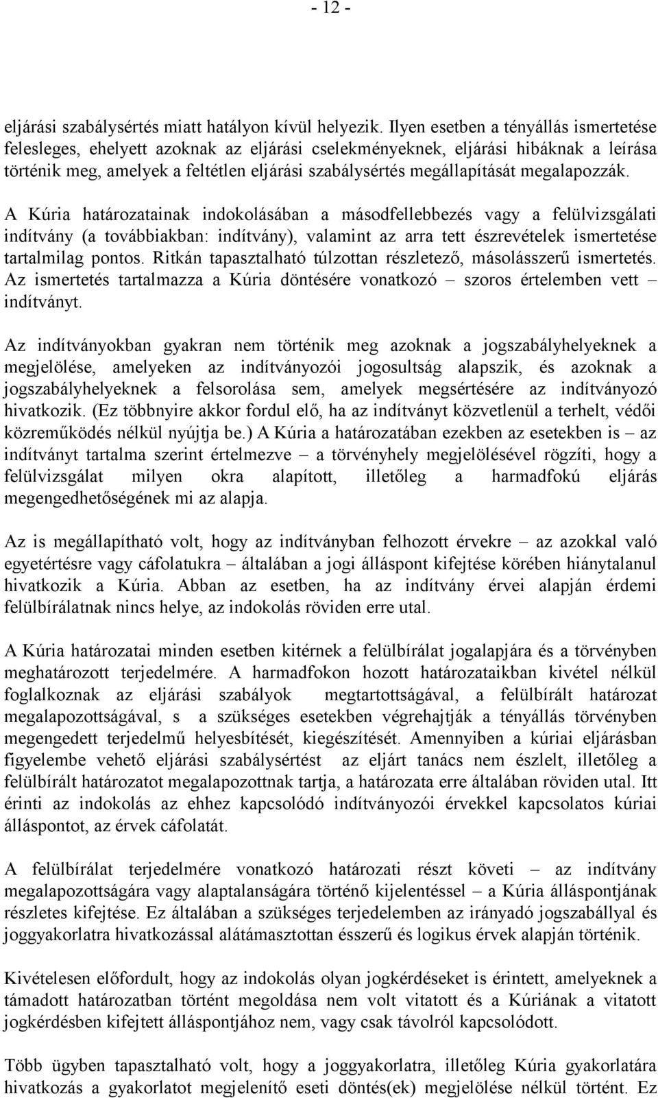 megalapozzák. A Kúria határozatainak indokolásában a másodfellebbezés vagy a felülvizsgálati indítvány (a továbbiakban: indítvány), valamint az arra tett észrevételek ismertetése tartalmilag pontos.