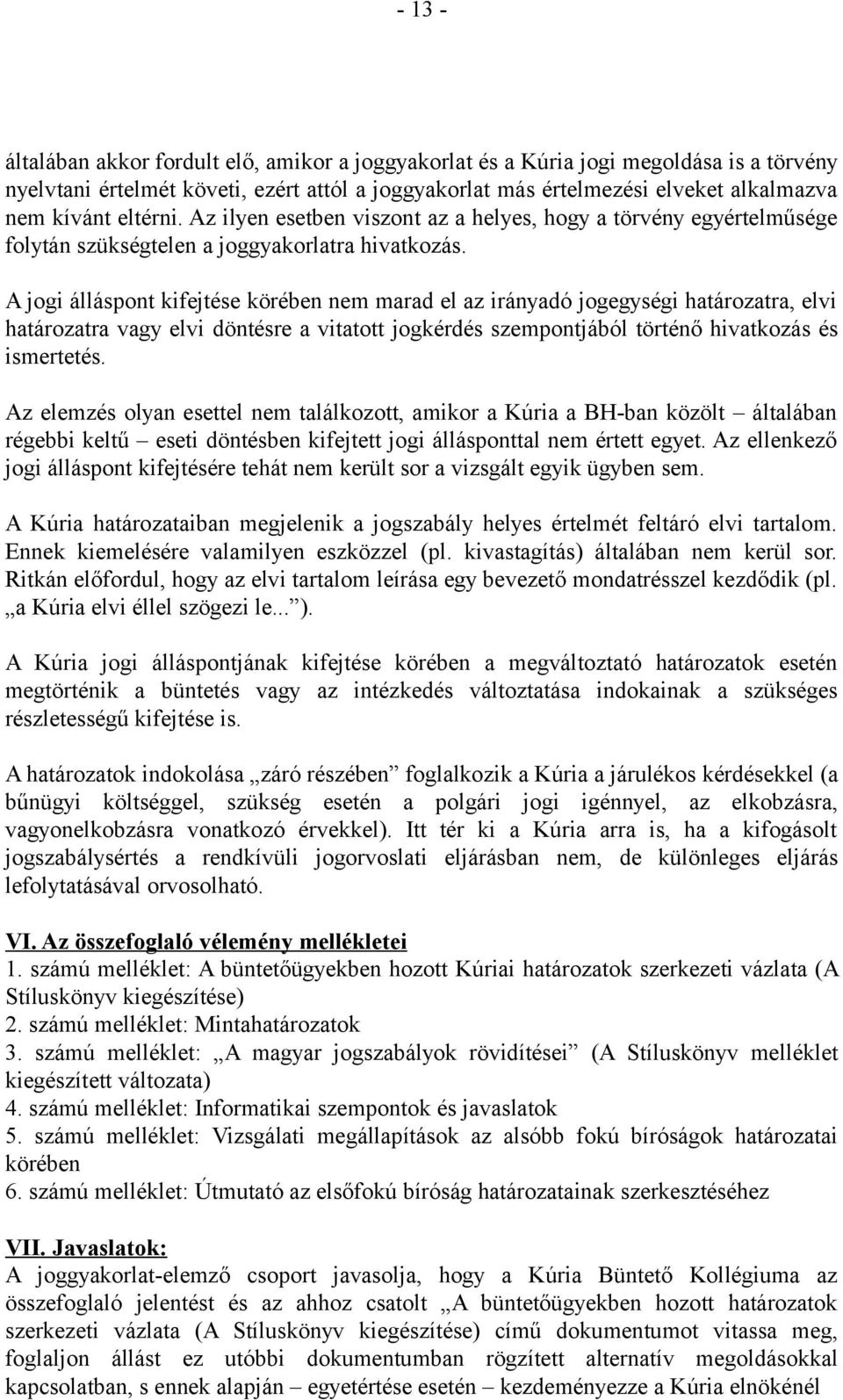 A jogi álláspont kifejtése körében nem marad el az irányadó jogegységi határozatra, elvi határozatra vagy elvi döntésre a vitatott jogkérdés szempontjából történő hivatkozás és ismertetés.