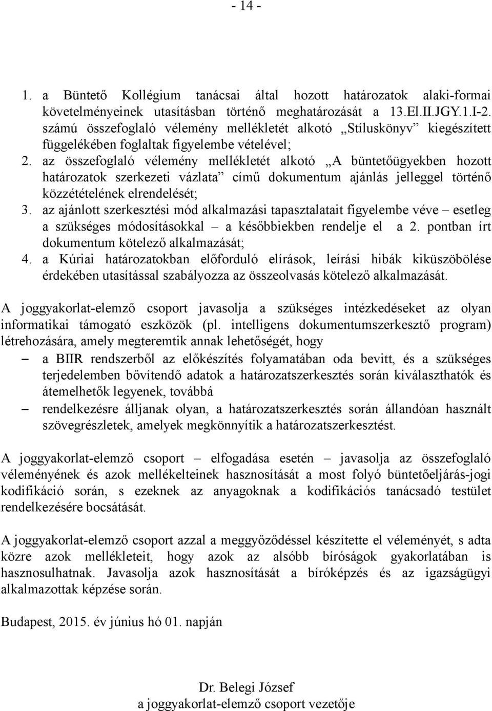 az összefoglaló vélemény mellékletét alkotó A büntetőügyekben hozott határozatok szerkezeti vázlata című dokumentum ajánlás jelleggel történő közzétételének elrendelését; 3.