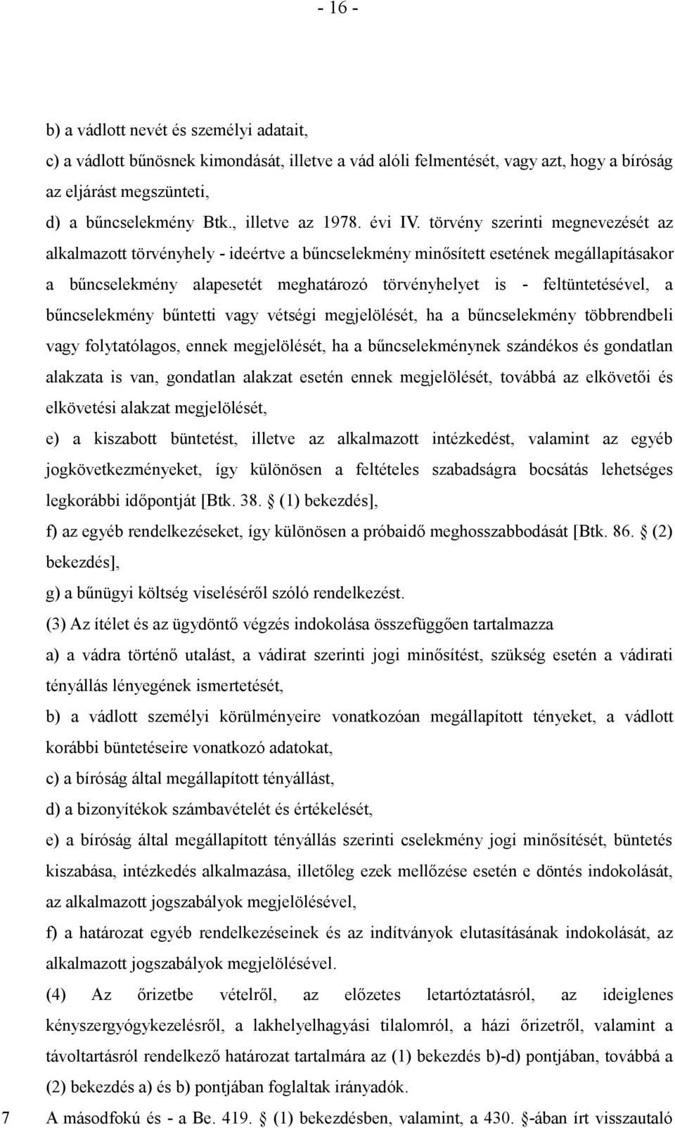 törvény szerinti megnevezését az alkalmazott törvényhely - ideértve a bűncselekmény minősített esetének megállapításakor a bűncselekmény alapesetét meghatározó törvényhelyet is - feltüntetésével, a