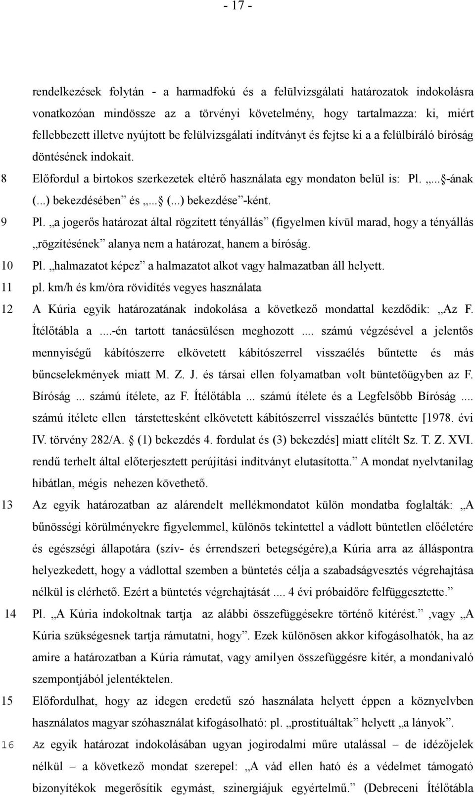 9 Pl. a jogerős határozat által rögzített tényállás (figyelmen kívül marad, hogy a tényállás rögzítésének alanya nem a határozat, hanem a bíróság. 10 Pl.