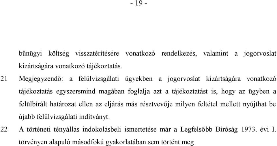 tájékoztatást is, hogy az ügyben a felülbírált határozat ellen az eljárás más résztvevője milyen feltétel mellett nyújthat be újabb