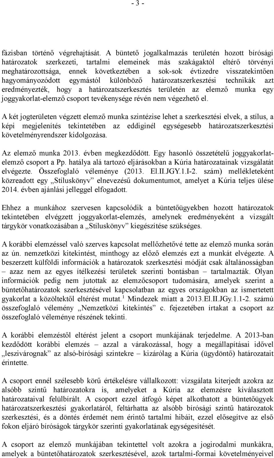 hagyományozódott egymástól különböző határozatszerkesztési technikák azt eredményezték, hogy a határozatszerkesztés területén az elemző munka egy joggyakorlat-elemző csoport tevékenysége révén nem