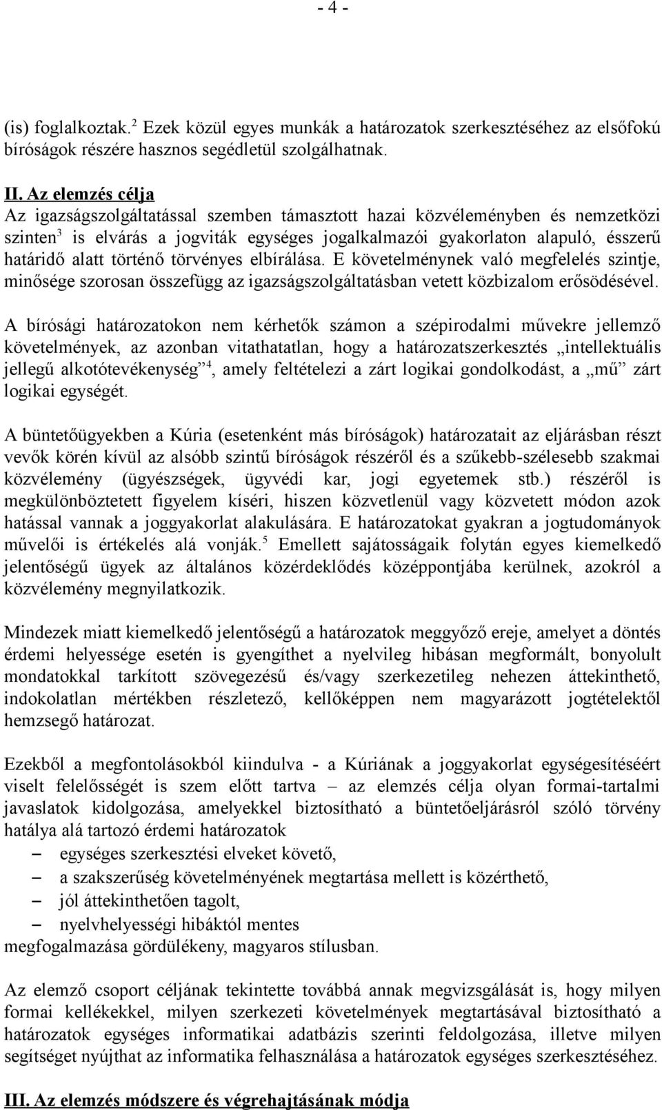 történő törvényes elbírálása. E követelménynek való megfelelés szintje, minősége szorosan összefügg az igazságszolgáltatásban vetett közbizalom erősödésével.