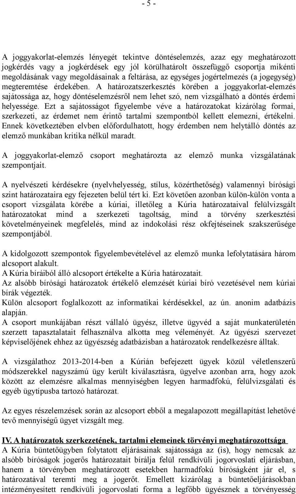 A határozatszerkesztés körében a joggyakorlat-elemzés sajátossága az, hogy döntéselemzésről nem lehet szó, nem vizsgálható a döntés érdemi helyessége.