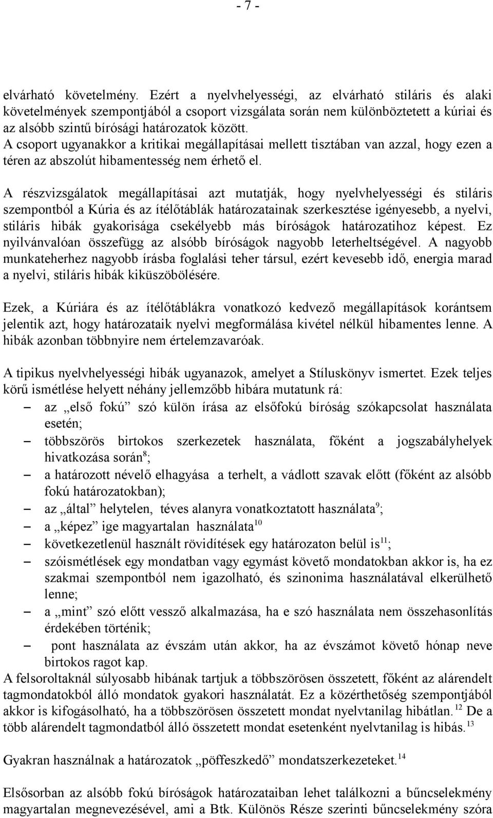 A csoport ugyanakkor a kritikai megállapításai mellett tisztában van azzal, hogy ezen a téren az abszolút hibamentesség nem érhető el.