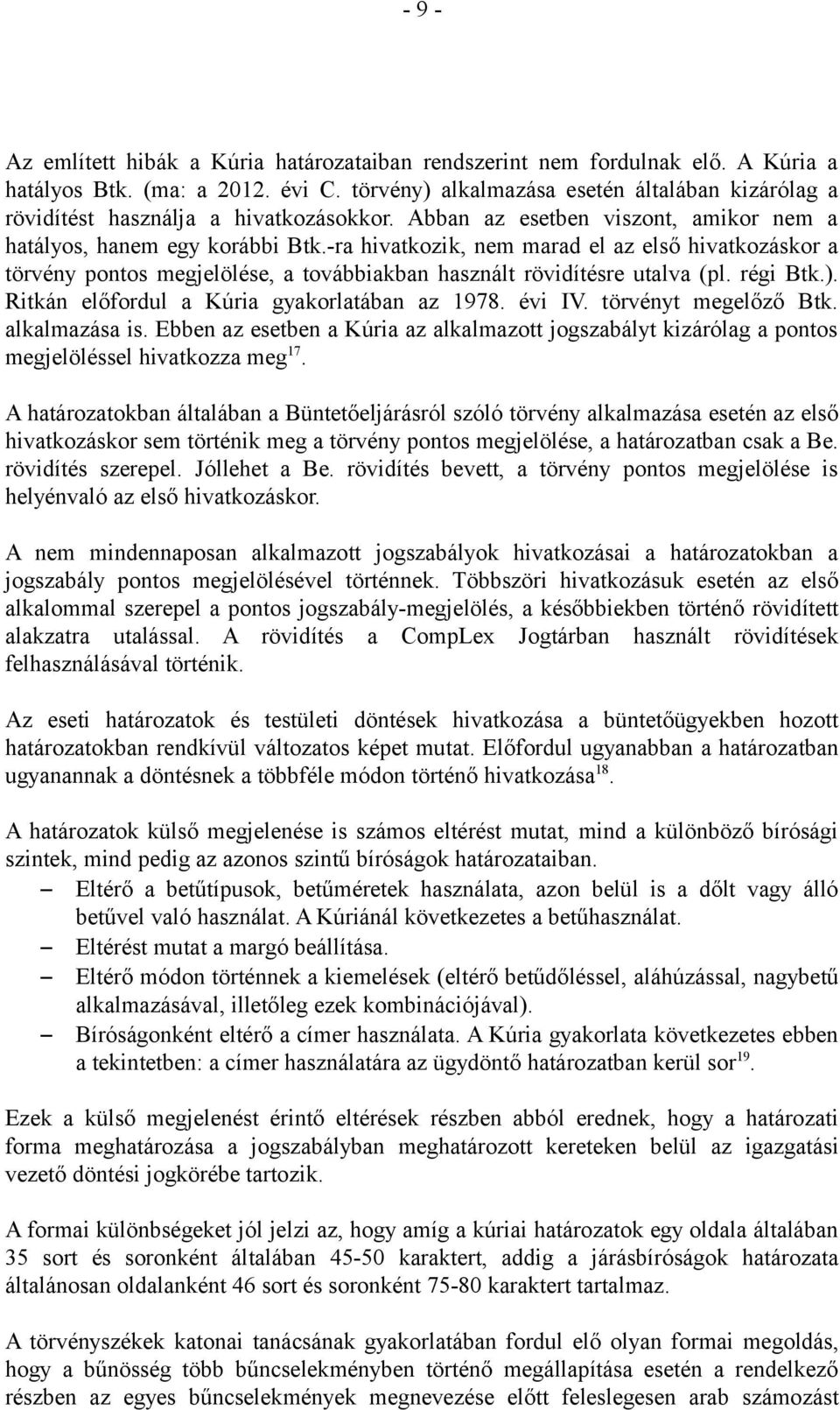 -ra hivatkozik, nem marad el az első hivatkozáskor a törvény pontos megjelölése, a továbbiakban használt rövidítésre utalva (pl. régi Btk.). Ritkán előfordul a Kúria gyakorlatában az 1978. évi IV.