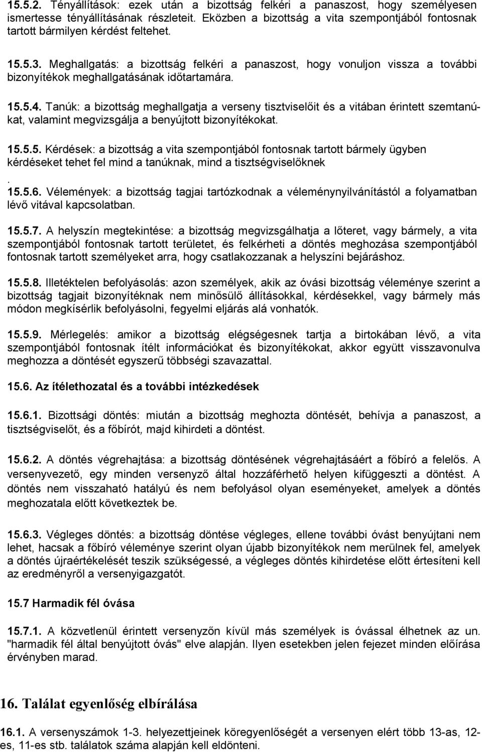 Meghallgatás: a bizottság felkéri a panaszost, hogy vonuljon vissza a további bizonyítékok meghallgatásának időtartamára. 15.5.4.