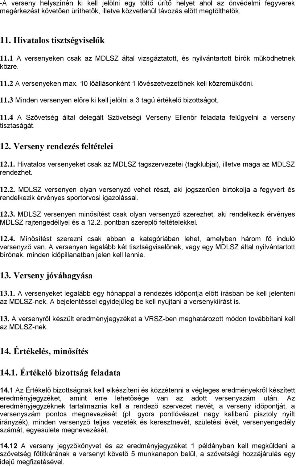 10 lőállásonként 1 lövészetvezetőnek kell közreműködni. 11.3 Minden versenyen előre ki kell jelölni a 3 tagú értékelő bizottságot. 11.4 A Szövetség által delegált Szövetségi Verseny Ellenőr feladata felügyelni a verseny tisztaságát.