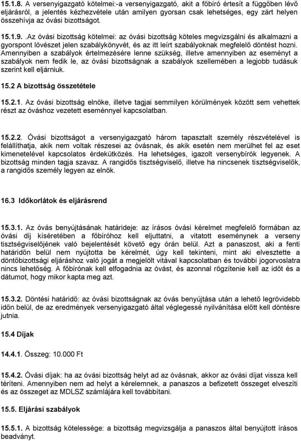 bizottságot. 15.1.9..Az óvási bizottság kötelmei: az óvási bizottság köteles megvizsgálni és alkalmazni a gyorspont lövészet jelen szabálykönyvét, és az itt leírt szabályoknak megfelelő döntést hozni.