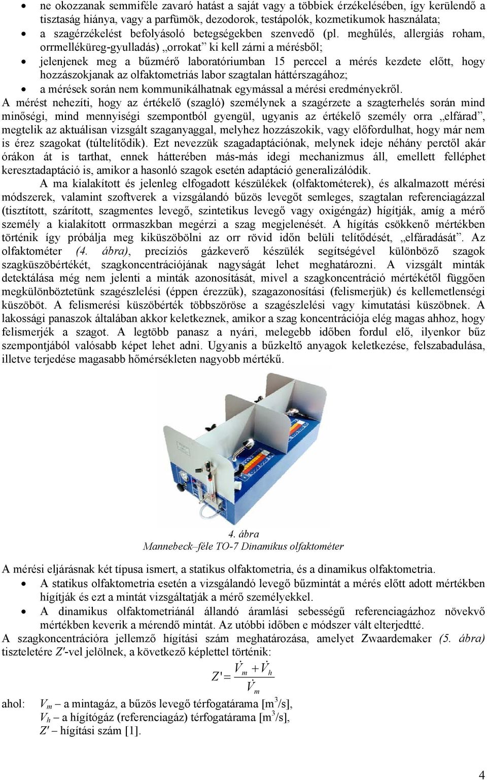 meghűlés, allergiás roham, orrmelléküreg-gyulladás) orrokat ki kell zárni a mérésből; jelenjenek meg a bűzmérő laboratóriumban 15 perccel a mérés kezdete előtt, hogy hozzászokjanak az olfaktometriás