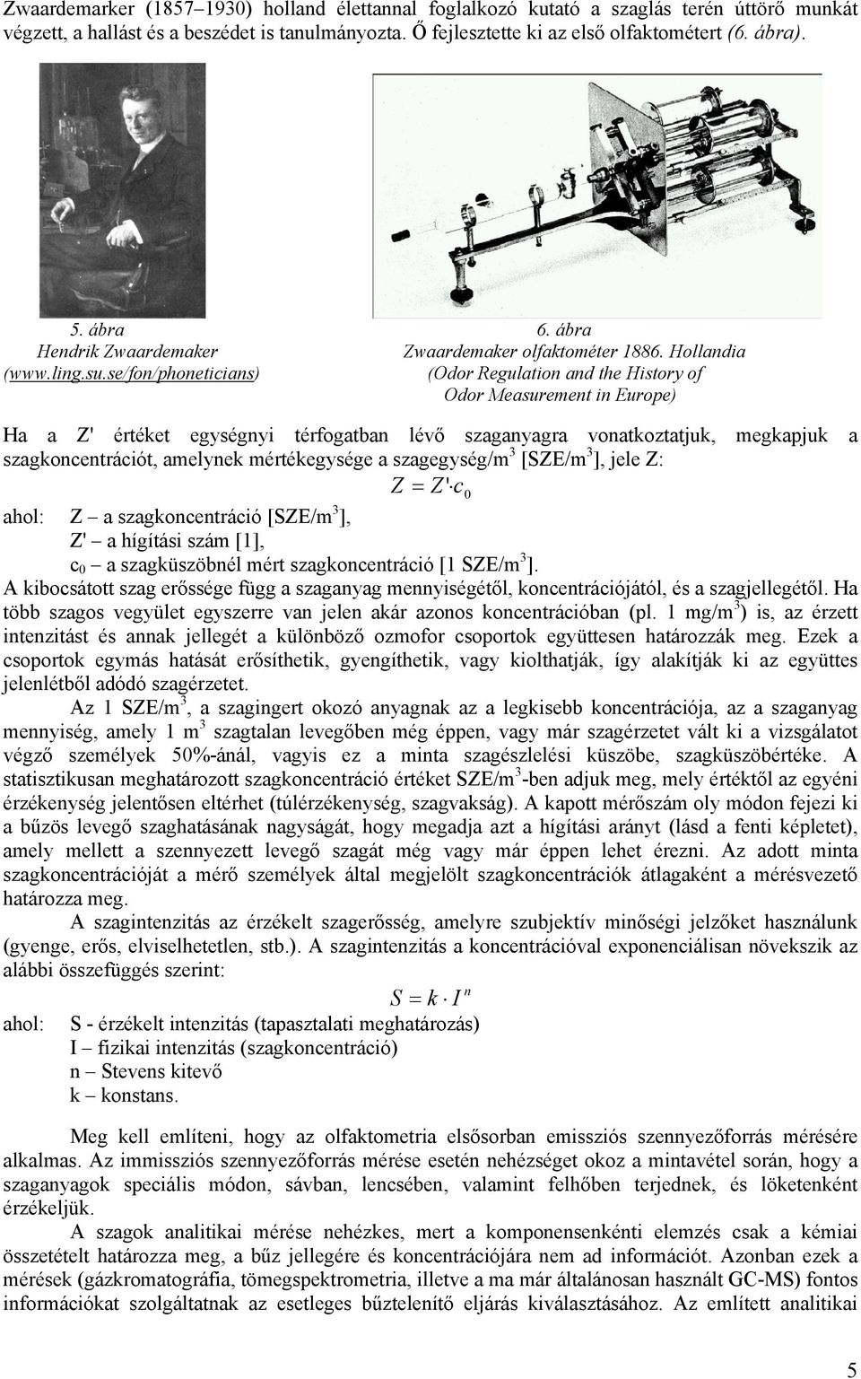 se/fon/phoneticians) (Odor Regulation and the History of Odor Measurement in Europe) Ha a Z' értéket egységnyi térfogatban lévő szaganyagra vonatkoztatjuk, megkapjuk a szagkoncentrációt, amelynek