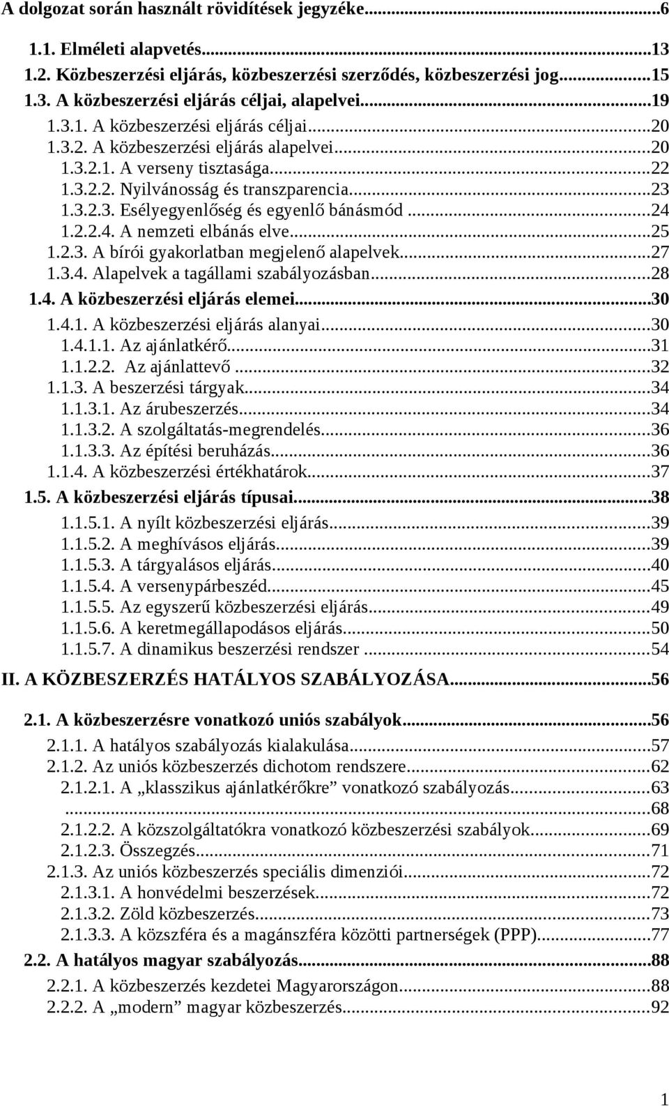 ..24 1.2.2.4. A nemzeti elbánás elve...25 1.2.3. A bírói gyakorlatban megjelenő alapelvek...27 1.3.4. Alapelvek a tagállami szabályozásban...28 1.4. A közbeszerzési eljárás elemei...30 1.4.1. A közbeszerzési eljárás alanyai.