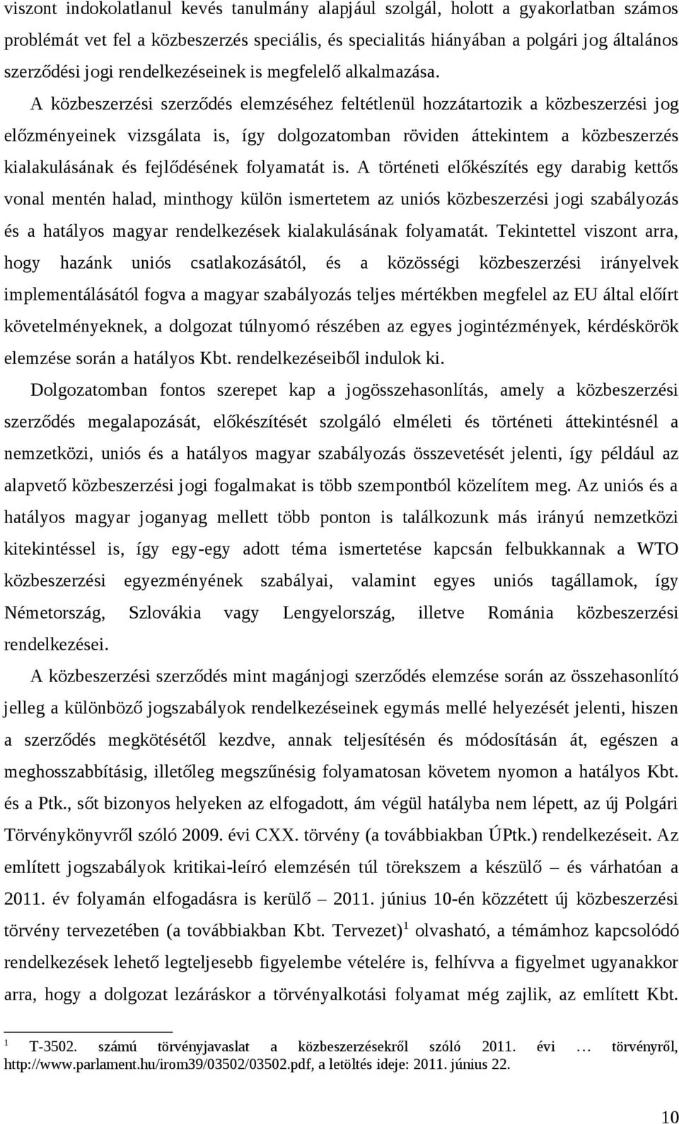 A közbeszerzési szerződés elemzéséhez feltétlenül hozzátartozik a közbeszerzési jog előzményeinek vizsgálata is, így dolgozatomban röviden áttekintem a közbeszerzés kialakulásának és fejlődésének