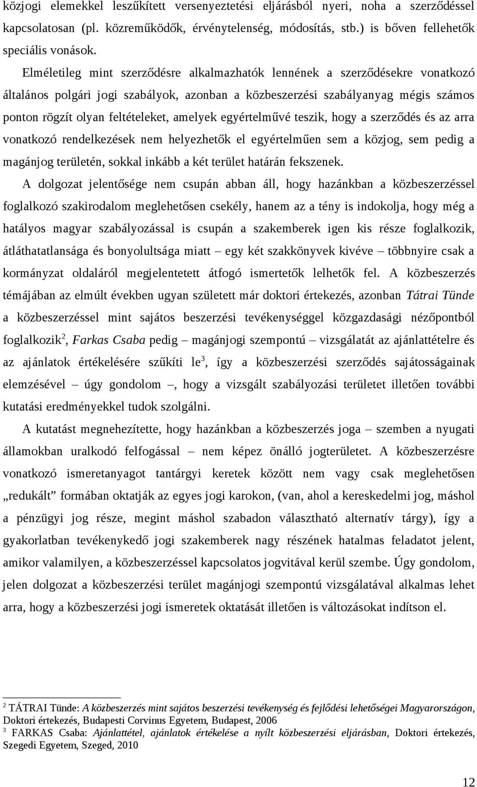 amelyek egyértelművé teszik, hogy a szerződés és az arra vonatkozó rendelkezések nem helyezhetők el egyértelműen sem a közjog, sem pedig a magánjog területén, sokkal inkább a két terület határán