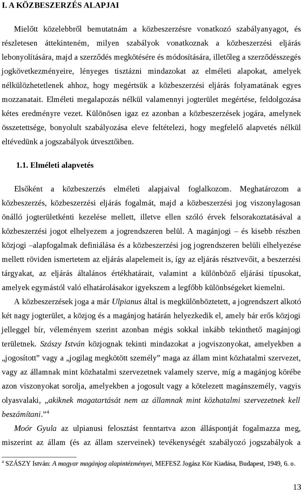 közbeszerzési eljárás folyamatának egyes mozzanatait. Elméleti megalapozás nélkül valamennyi jogterület megértése, feldolgozása kétes eredményre vezet.