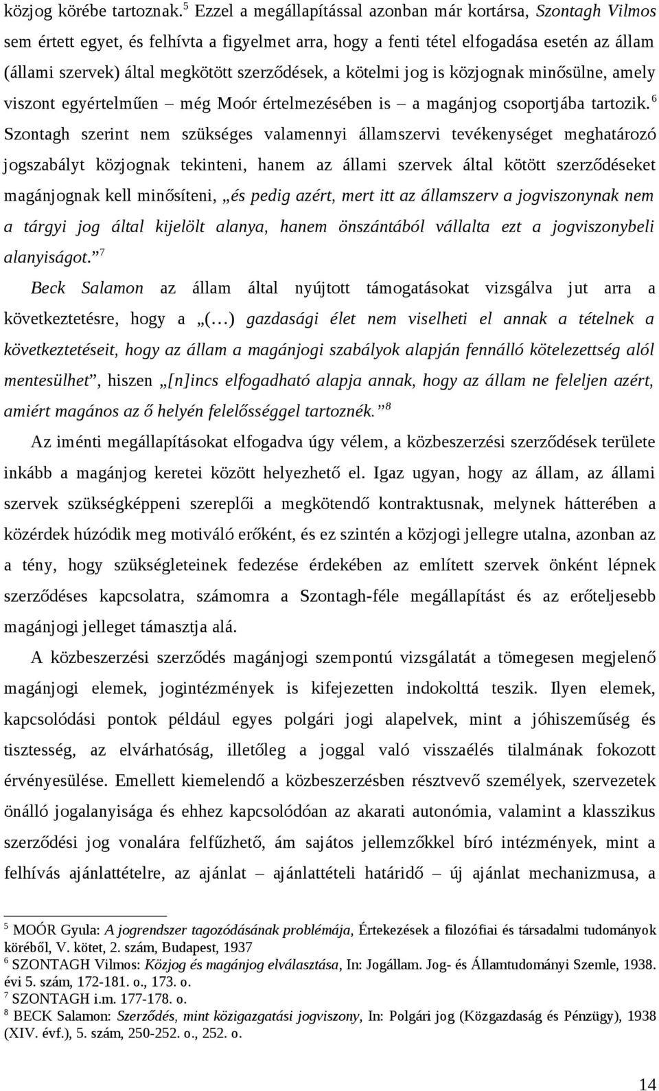 szerződések, a kötelmi jog is közjognak minősülne, amely viszont egyértelműen még Moór értelmezésében is a magánjog csoportjába tartozik.