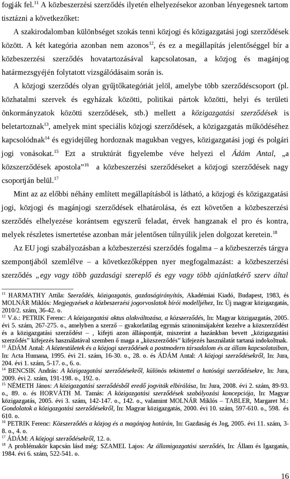 A két kategória azonban nem azonos 12, és ez a megállapítás jelentőséggel bír a közbeszerzési szerződés hovatartozásával kapcsolatosan, a közjog és magánjog határmezsgyéjén folytatott vizsgálódásaim