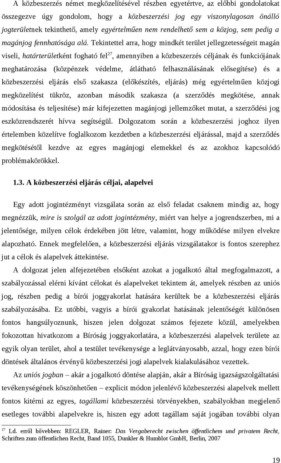 Tekintettel arra, hogy mindkét terület jellegzetességeit magán viseli, határterületként fogható fel 27, amennyiben a közbeszerzés céljának és funkciójának meghatározása (közpénzek védelme, átlátható