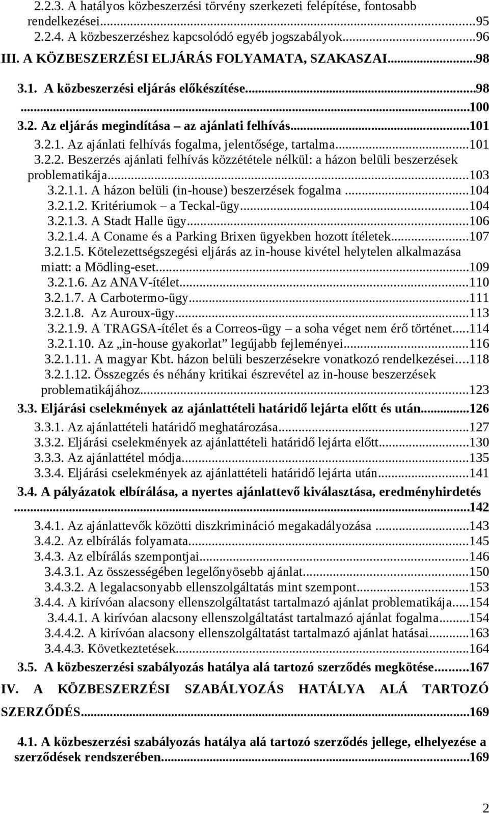 ..101 3.2.2. Beszerzés ajánlati felhívás közzététele nélkül: a házon belüli beszerzések problematikája...103 3.2.1.1. A házon belüli (in-house) beszerzések fogalma...104 3.2.1.2. Kritériumok a Teckal-ügy.