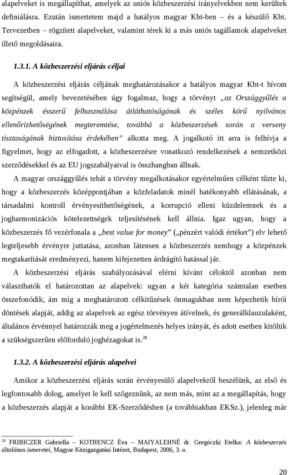 3.1. A közbeszerzési eljárás céljai A közbeszerzési eljárás céljának meghatározásakor a hatályos magyar Kbt-t hívom segítségül, amely bevezetésében úgy fogalmaz, hogy a törvényt az Országgyűlés a