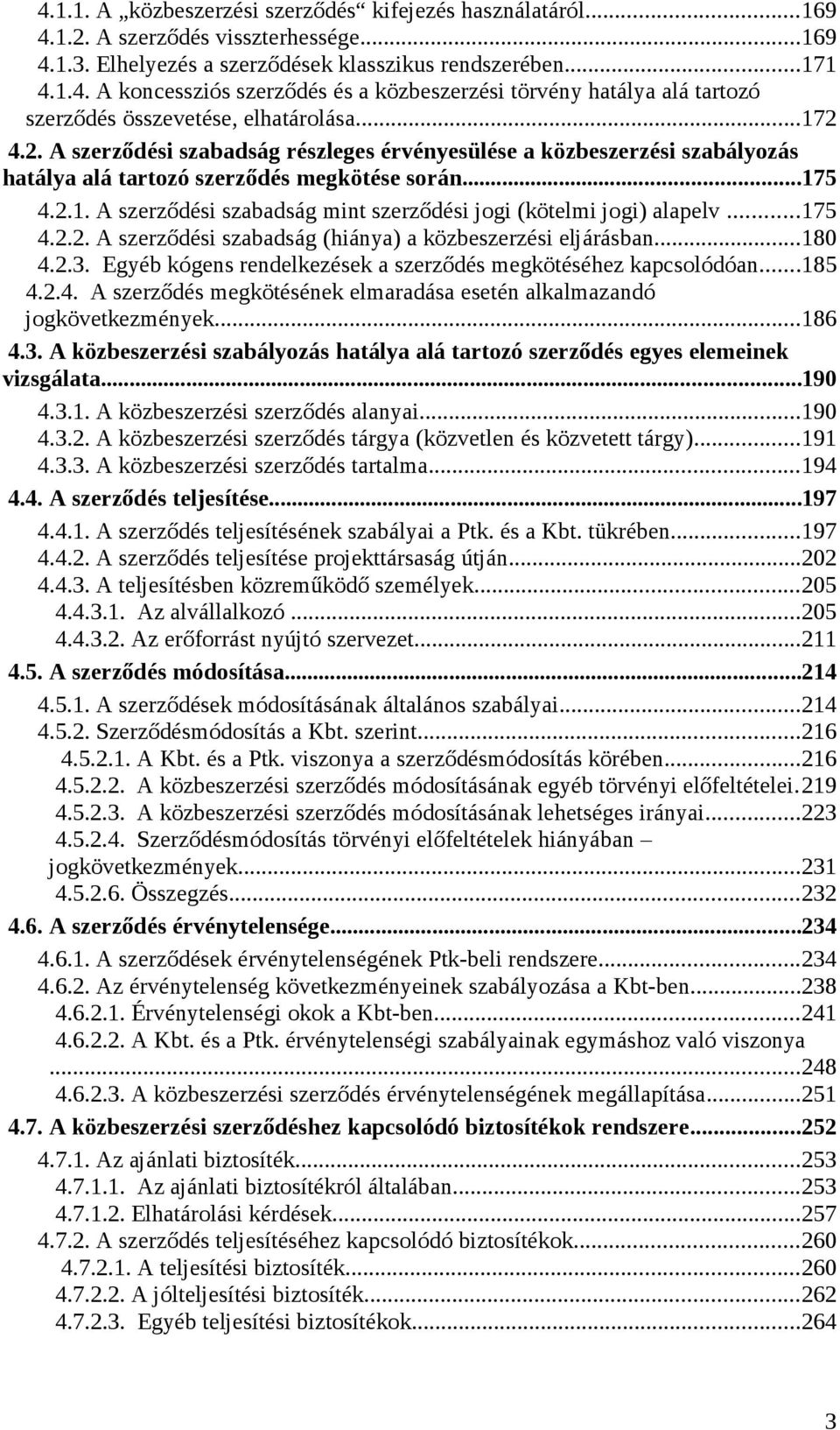 ..175 4.2.2. A szerződési szabadság (hiánya) a közbeszerzési eljárásban...180 4.2.3. Egyéb kógens rendelkezések a szerződés megkötéséhez kapcsolódóan...185 4.2.4. A szerződés megkötésének elmaradása esetén alkalmazandó jogkövetkezmények.