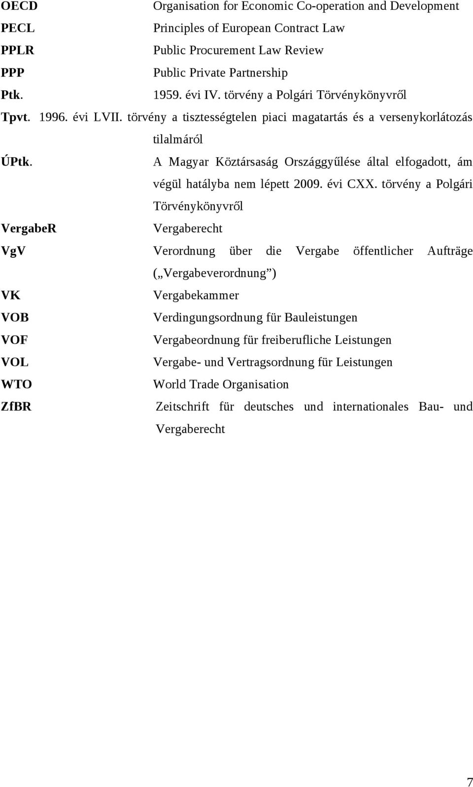 A Magyar Köztársaság Országgyűlése által elfogadott, ám végül hatályba nem lépett 2009. évi CXX.